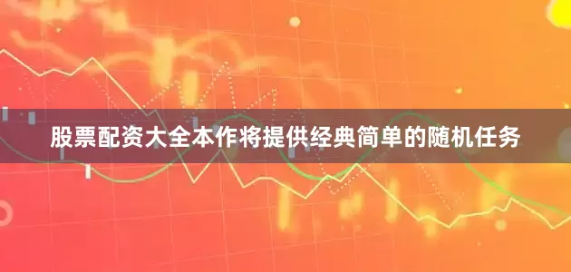 股票配资大全本作将提供经典简单的随机任务