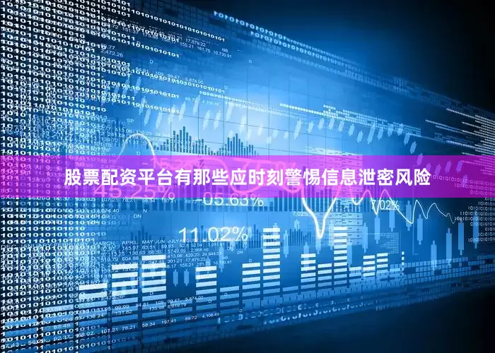 股票配资平台有那些应时刻警惕信息泄密风险