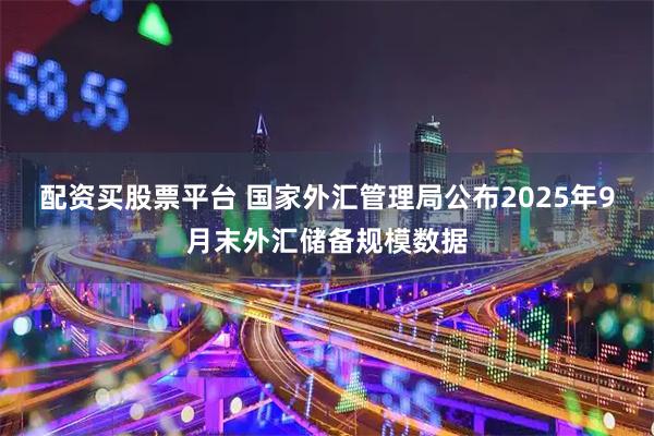 配资买股票平台 国家外汇管理局公布2025年9月末外汇储备规模数据