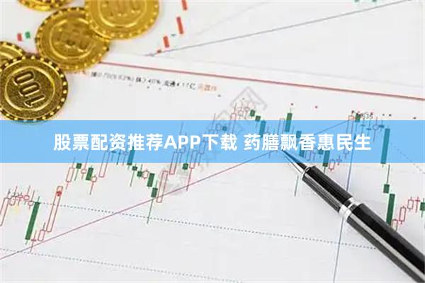 股票配资推荐APP下载 药膳飘香惠民生